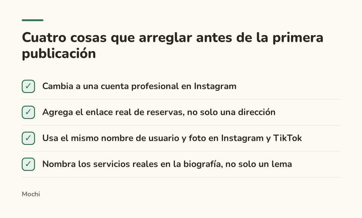 Infografía (lista de verificación): Cuatro cosas que arreglar antes de la primera publicación. Cambia a una cuenta profesional en Instagram; Agrega el enlace real de reservas, no solo una dirección; Usa el mismo nombre de usuario y foto en Instagram y TikTok; Nombra los servicios reales en la...
