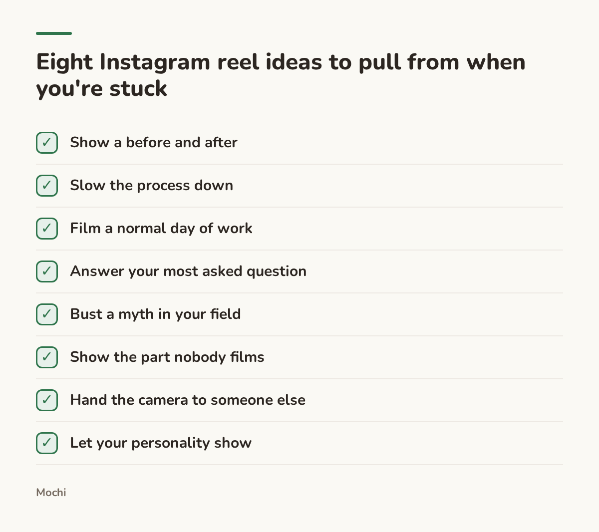 Infographic (checklist): Eight Instagram reel ideas to pull from when you're stuck. Show a before and after; Slow the process down; Film a normal day of work; Answer your most asked question; Bust a myth in your field; Show the part nobody films; Hand the camera to someone else; Let your...