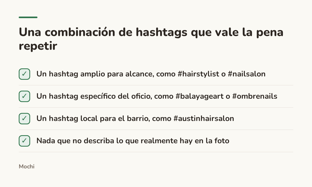 Infografía (lista de verificación): Una combinación de hashtags que vale la pena repetir. Un hashtag amplio para alcance, como #hairstylist o #nailsalon; Un hashtag específico del oficio, como #balayageart o #ombrenails; Un hashtag local para el barrio, como #austinhairsalon; Nada que no...