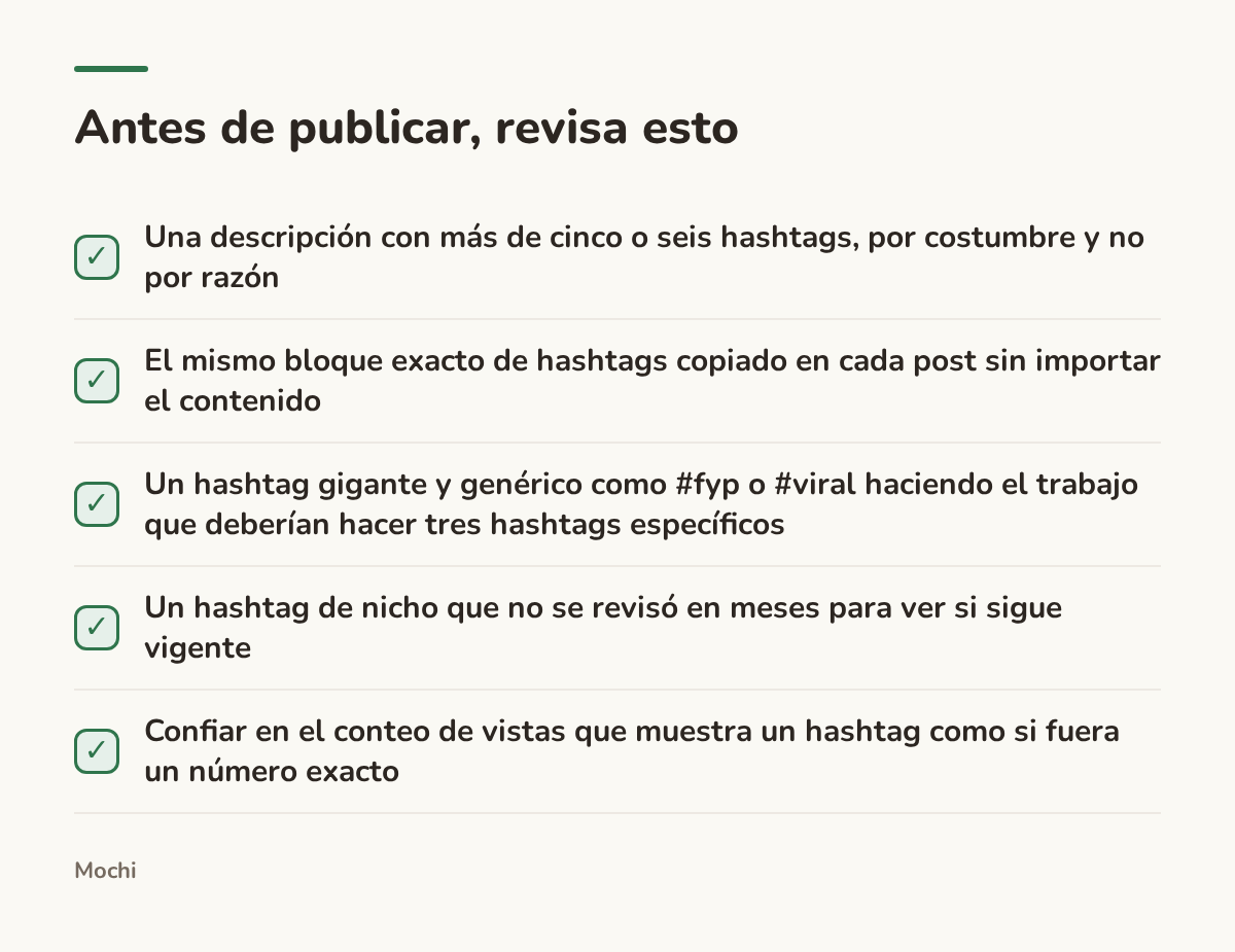 Infografía (lista de verificación): Antes de publicar, revisa esto. Una descripción con más de cinco o seis hashtags, por costumbre y no por razón; El mismo bloque exacto de hashtags copiado en cada post sin importar el contenido; Un hashtag gigante y genérico como #fyp o #viral haciendo el...