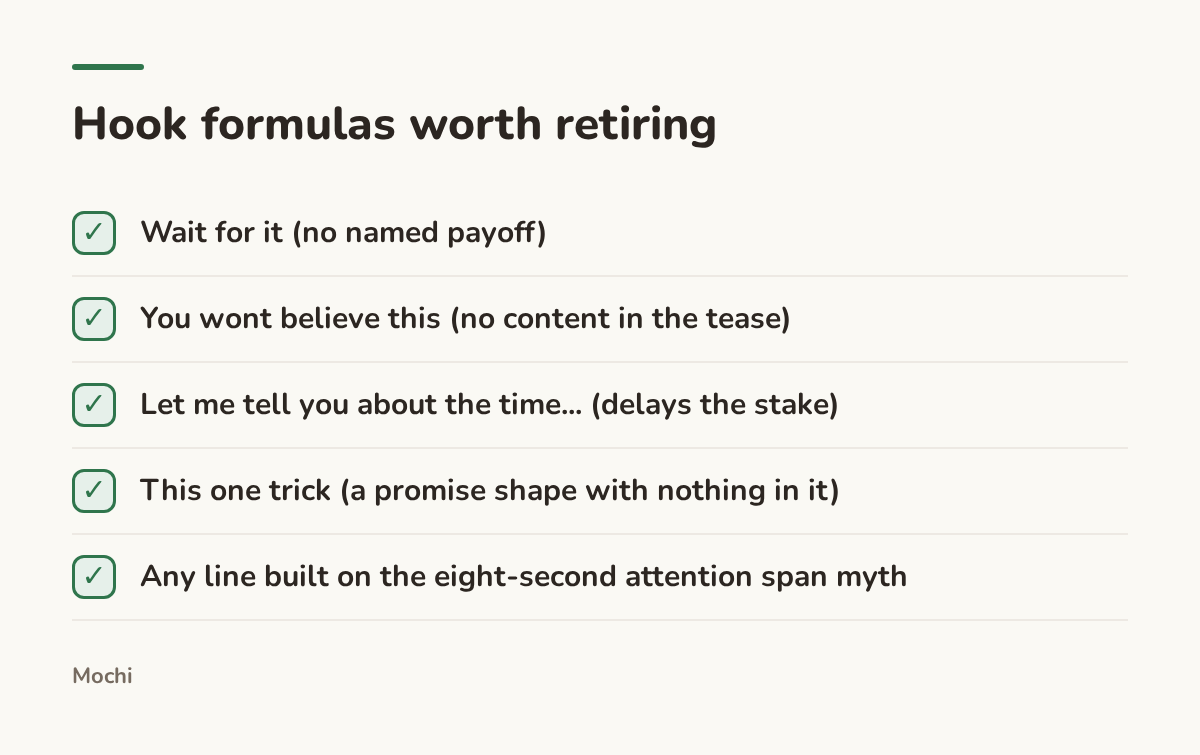 Infographic (checklist): Hook formulas worth retiring. Wait for it (no named payoff); You wont believe this (no content in the tease); Let me tell you about the time... (delays the stake); This one trick (a promise shape with nothing in it); Any line built on the eight-second attention span myth